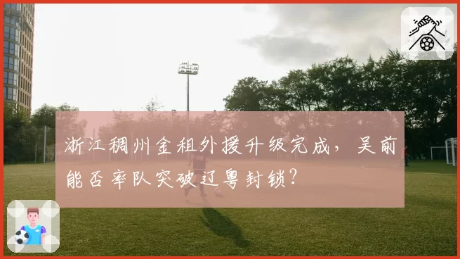浙江稠州金租外援升级完成，吴前能否率队突破辽粤封锁？