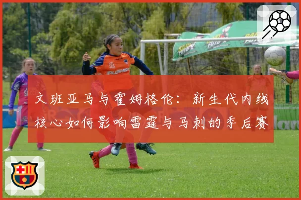 文班亚马与霍姆格伦:新生代内线核心如何影响雷霆与马刺的季后赛前景